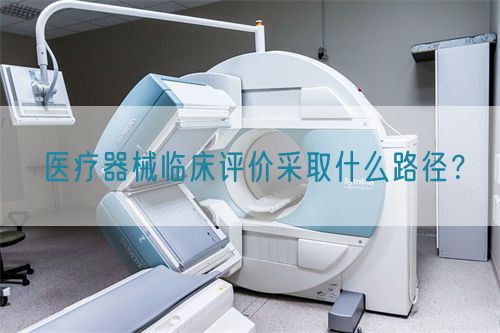 醫(yī)療器械臨床評價采取什么路徑？(圖1)