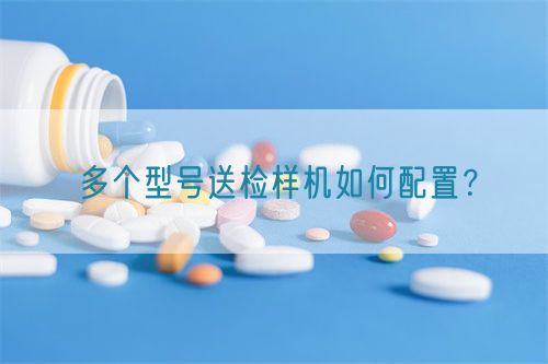 多個型號送檢樣機如何配置？(圖1)