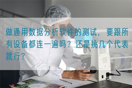 做通用數(shù)據(jù)分析軟件的測(cè)試，要跟所有設(shè)備都連一遍嗎？還是挑幾個(gè)代表就行？(圖1)