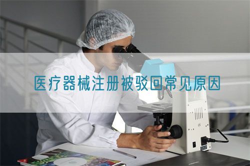 醫(yī)療器械注冊被駁回常見原因?(圖1)