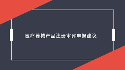 醫(yī)療器械產(chǎn)品注冊(cè)審評(píng)申報(bào)建議(圖1)